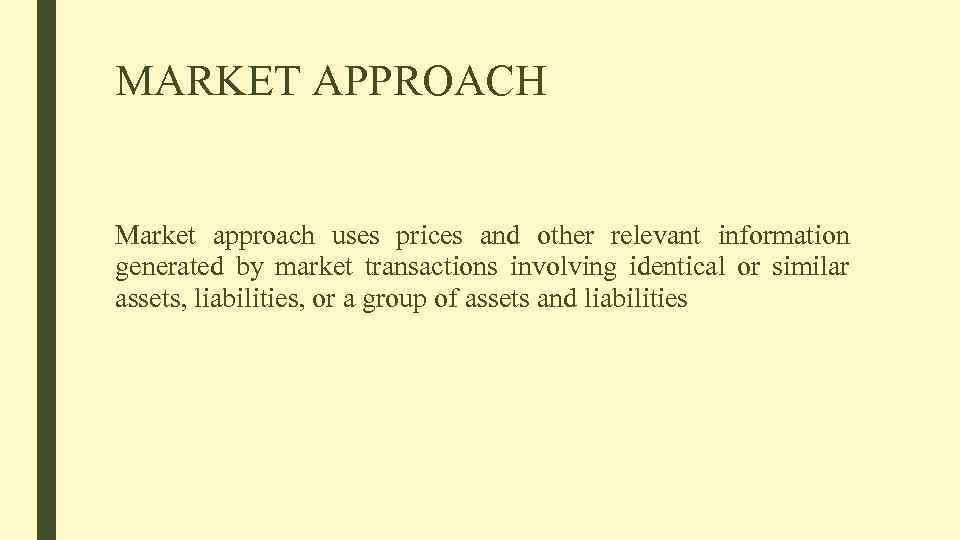 MARKET APPROACH Market approach uses prices and other relevant information generated by market transactions