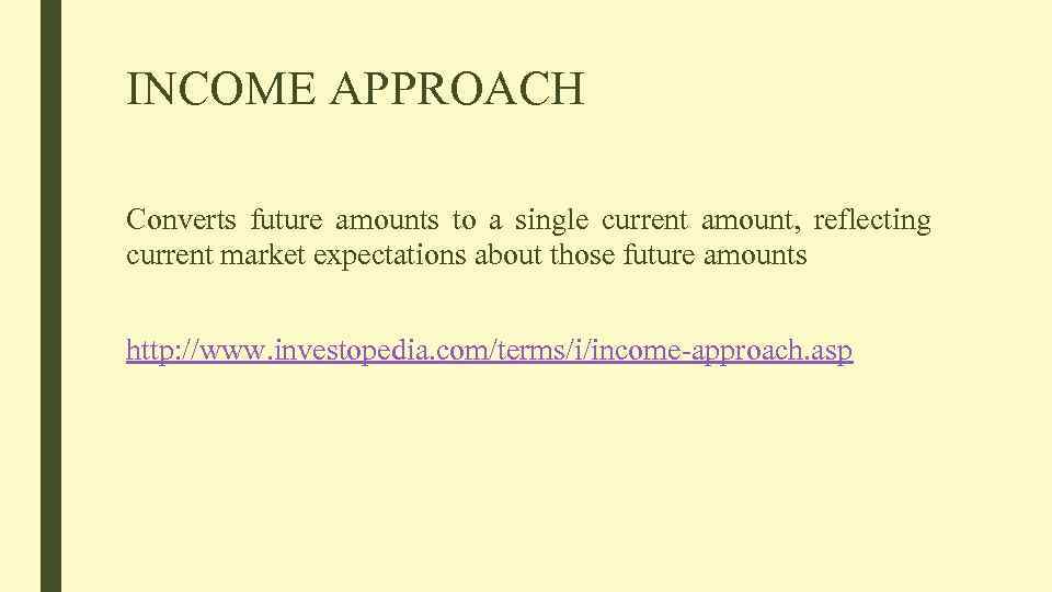 INCOME APPROACH Converts future amounts to a single current amount, reflecting current market expectations