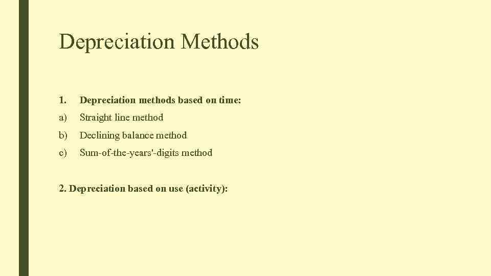 Depreciation Methods 1. Depreciation methods based on time: a) Straight line method b) Declining