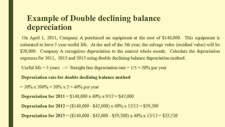 Example of Double declining balance depreciation On April 1, 2011, Company A purchased an