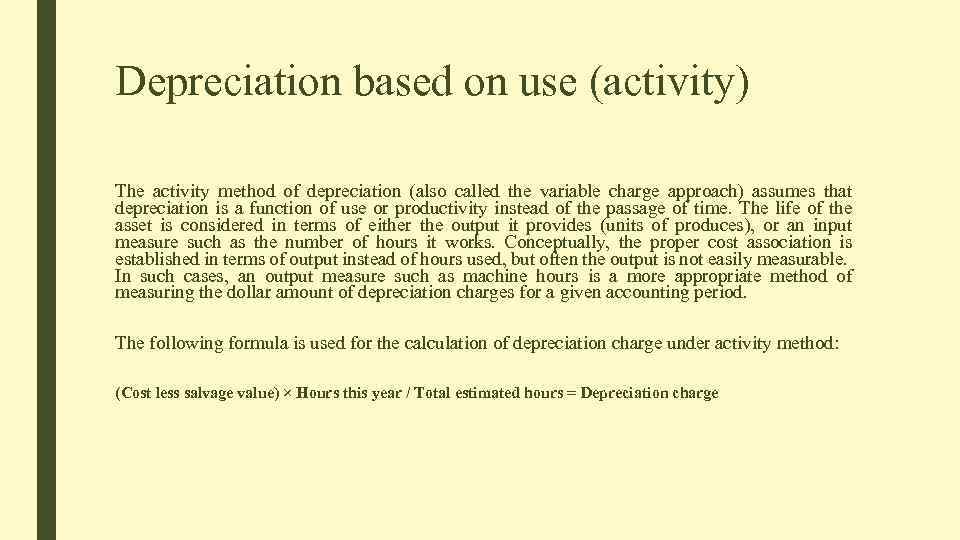 Depreciation based on use (activity) The activity method of depreciation (also called the variable