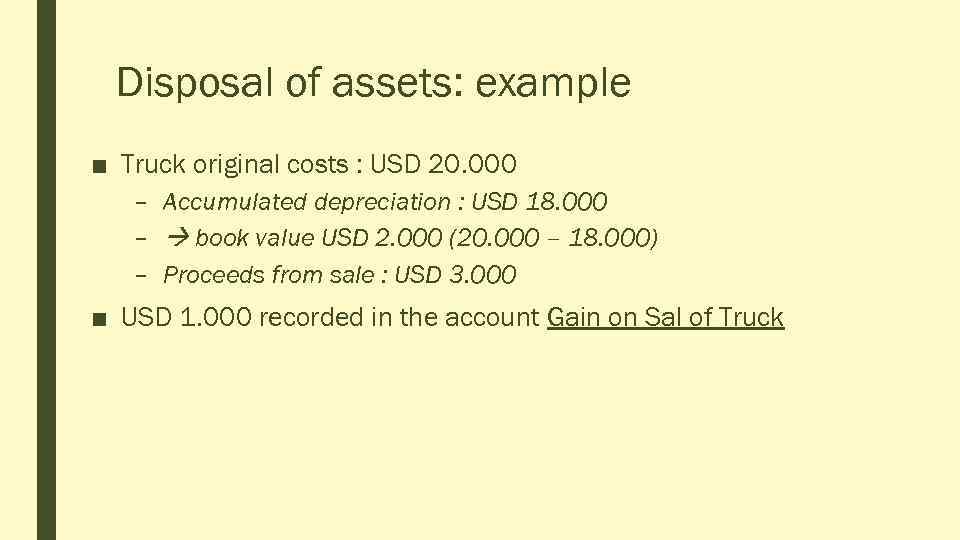 Disposal of assets: example ■ Truck original costs : USD 20. 000 – Accumulated