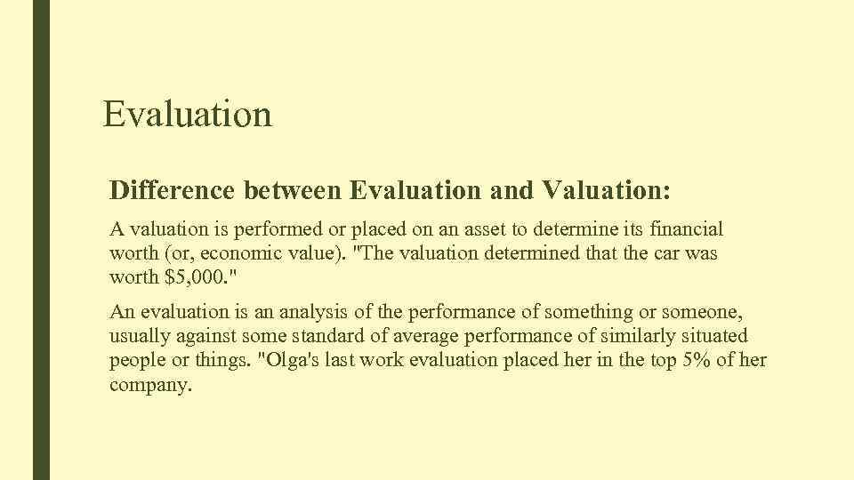 Evaluation Difference between Evaluation and Valuation: A valuation is performed or placed on an
