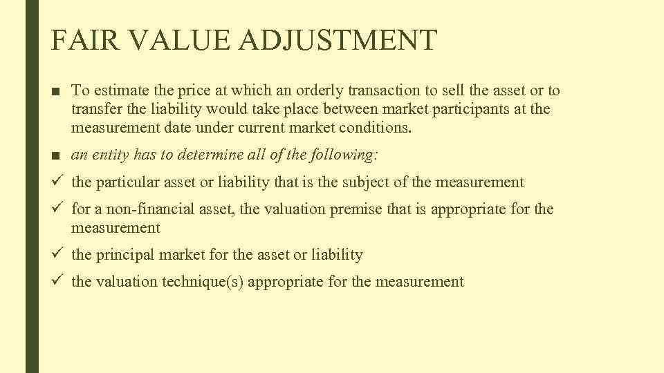 FAIR VALUE ADJUSTMENT ■ To estimate the price at which an orderly transaction to