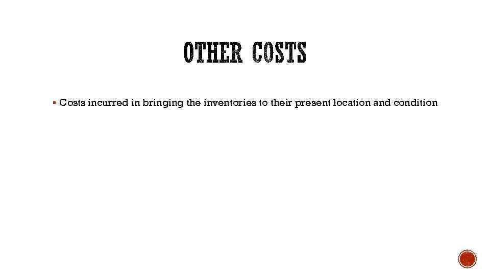 § Costs incurred in bringing the inventories to their present location and condition 