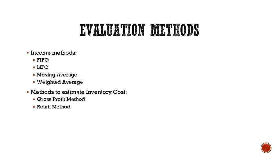 § Income methods: § FIFO § LIFO § Moving Average § Weighted Average §
