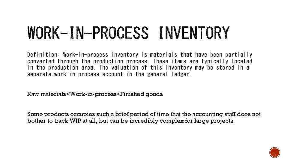 Definition: Work-in-process inventory is materials that have been partially converted through the production process.