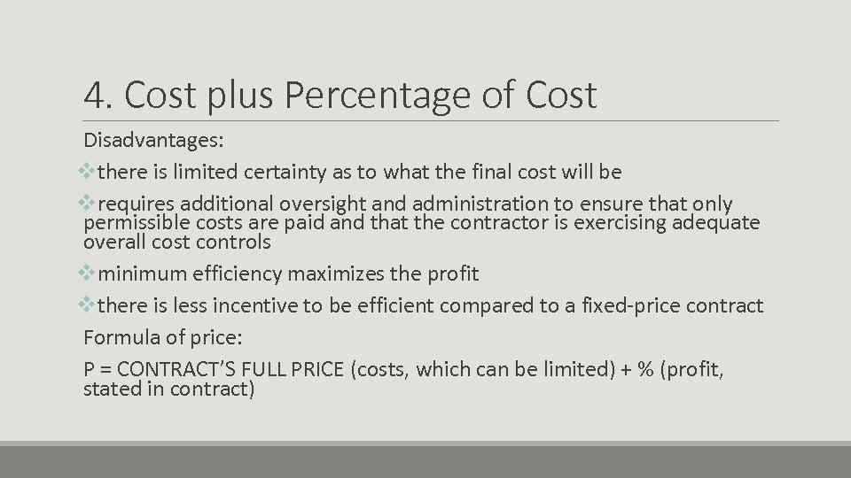4. Cost plus Percentage of Cost Disadvantages: vthere is limited certainty as to what