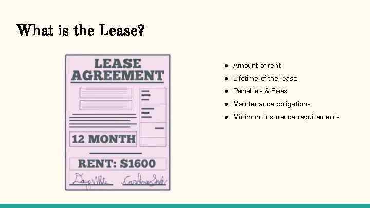 What is the Lease? ● Amount of rent ● Lifetime of the lease ●