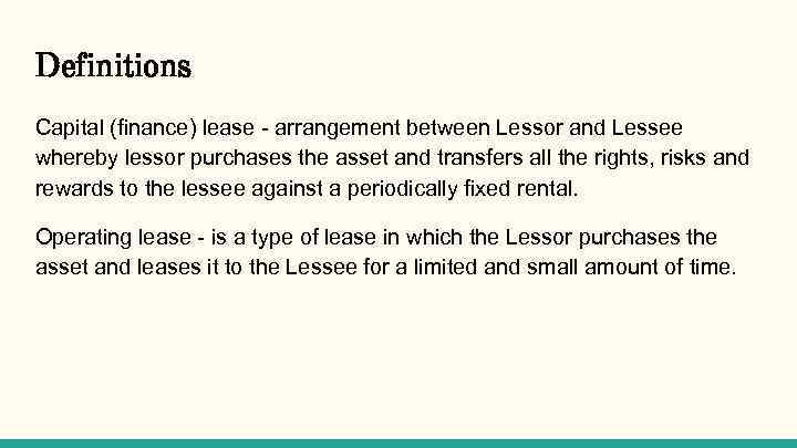 Definitions Capital (finance) lease - arrangement between Lessor and Lessee whereby lessor purchases the