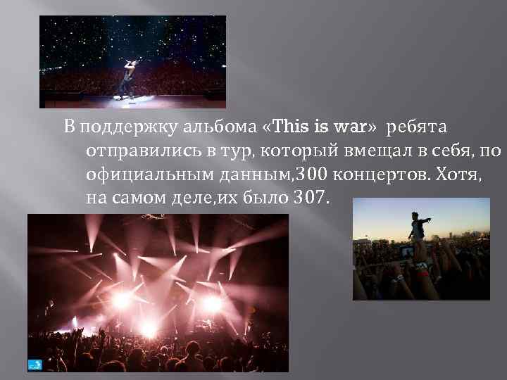В поддержку альбома «This is war» ребята отправились в тур, который вмещал в себя,