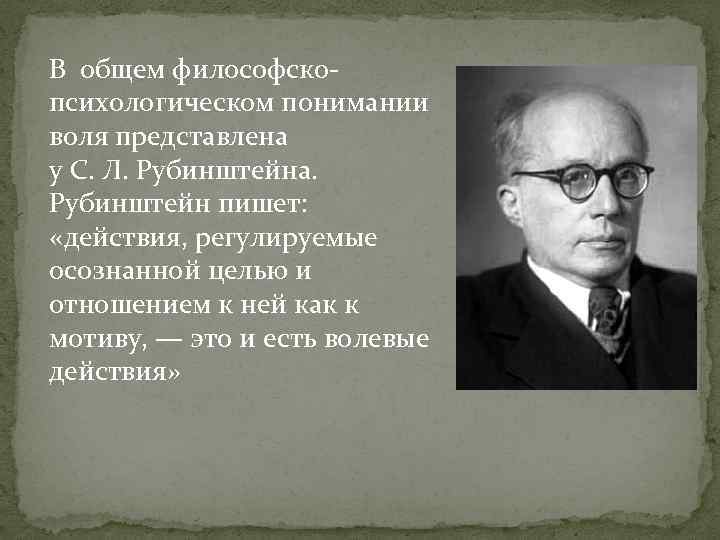 В общем философскопсихологическом понимании воля представлена у С. Л. Рубинштейна. Рубинштейн пишет: «действия, регулируемые