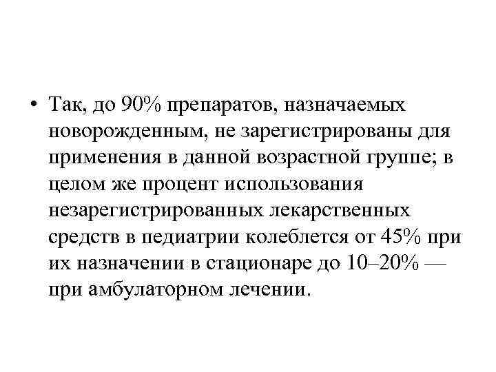  • Так, до 90% препаратов, назначаемых новорожденным, не зарегистрированы для применения в данной