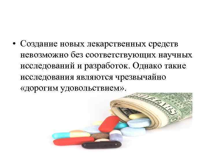  • Создание новых лекарственных средств невозможно без соответствующих научных исследований и разработок. Однако