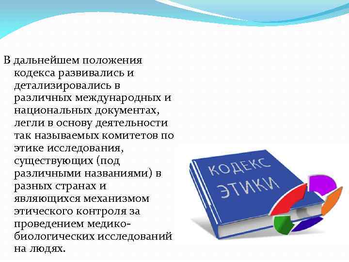 В дальнейшем положения кодекса развивались и детализировались в различных международных и национальных документах, легли