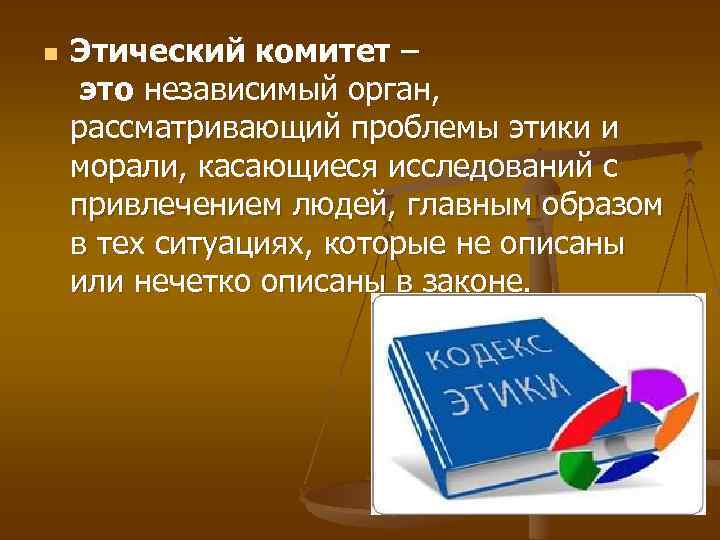 n Этический комитет – это независимый орган, рассматривающий проблемы этики и морали, касающиеся исследований