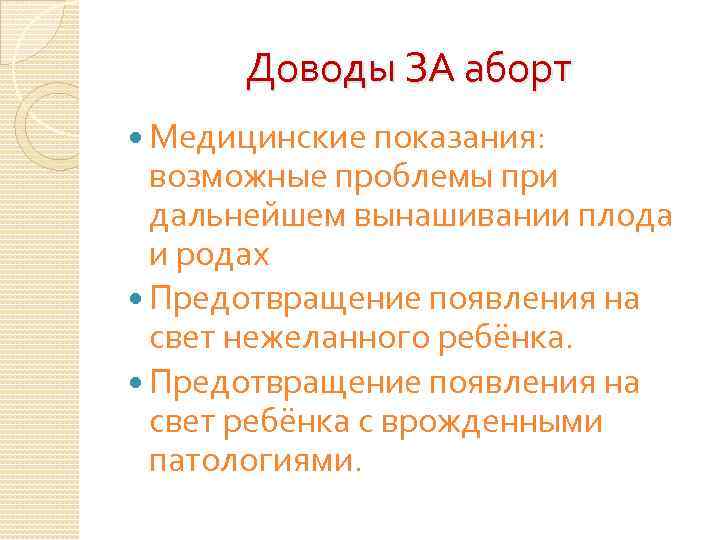 Доводы ЗА аборт Медицинские показания: возможные проблемы при дальнейшем вынашивании плода и родах Предотвращение