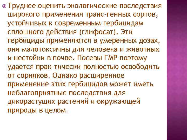  Труднее оценить экологические последствия широкого применения транс генных сортов, устойчивых к современным гербицидам