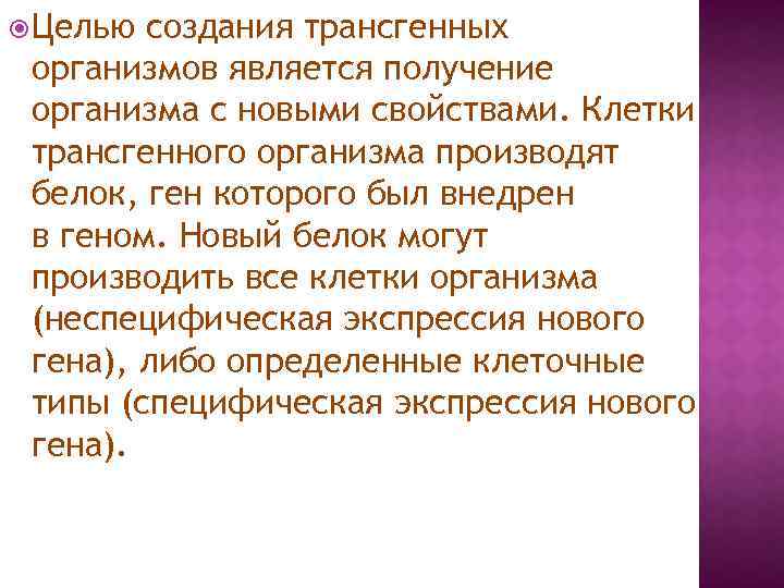  Целью создания трансгенных организмов является получение организма с новыми свойствами. Клетки трансгенного организма