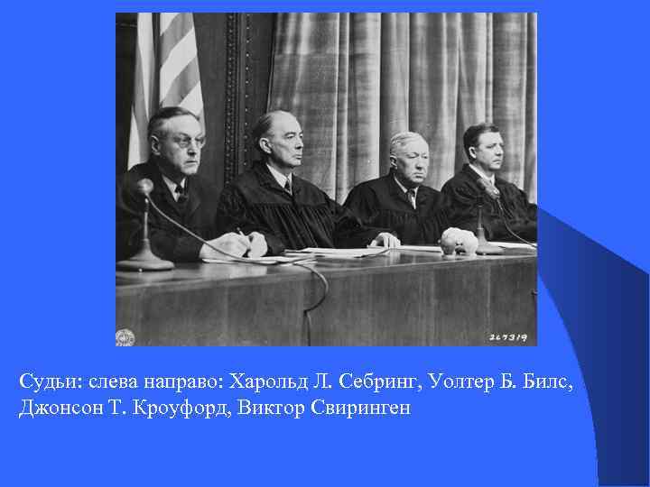 Судьи: слева направо: Харольд Л. Себринг, Уолтер Б. Билс, Джонсон Т. Кроуфорд, Виктор Свиринген
