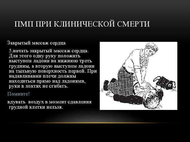 ПМП ПРИ КЛИНИЧЕСКОЙ СМЕРТИ Закрытый массаж сердца 5. начать закрытый массаж сердца. Для этого