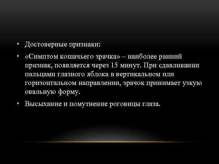  • Достоверные признаки: • «Симптом кошачьего зрачка» – наиболее ранний признак, появляется через