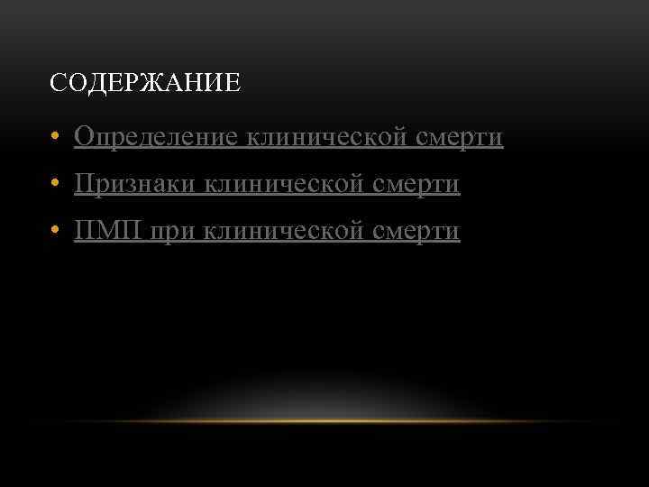 СОДЕРЖАНИЕ • Определение клинической смерти • Признаки клинической смерти • ПМП при клинической смерти