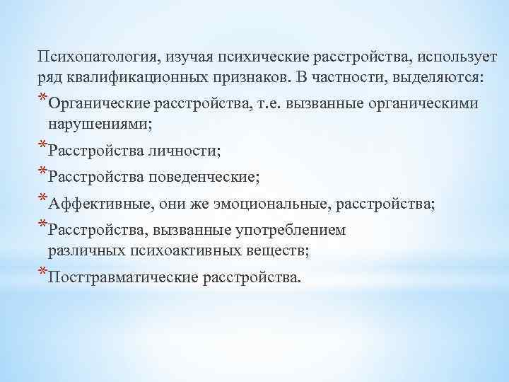 Психопатология, изучая психические расстройства, использует ряд квалификационных признаков. В частности, выделяются: *Органические расстройства, т.