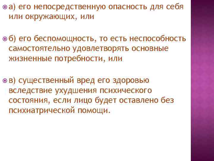  а) его непосредственную опасность для себя или окружающих, или б) его беспомощность, то