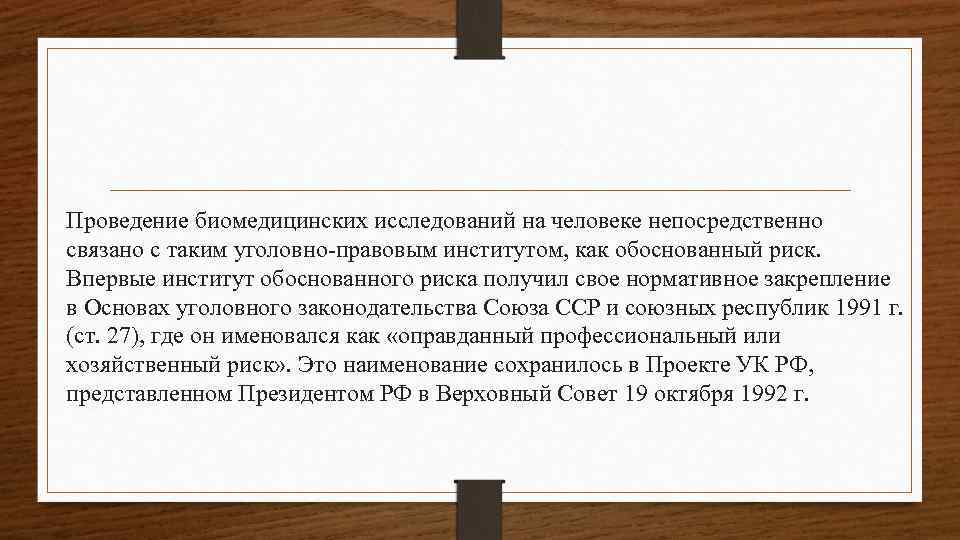 Проведение биомедицинских исследований на человеке непосредственно связано с таким уголовно-правовым институтом, как обоснованный риск.