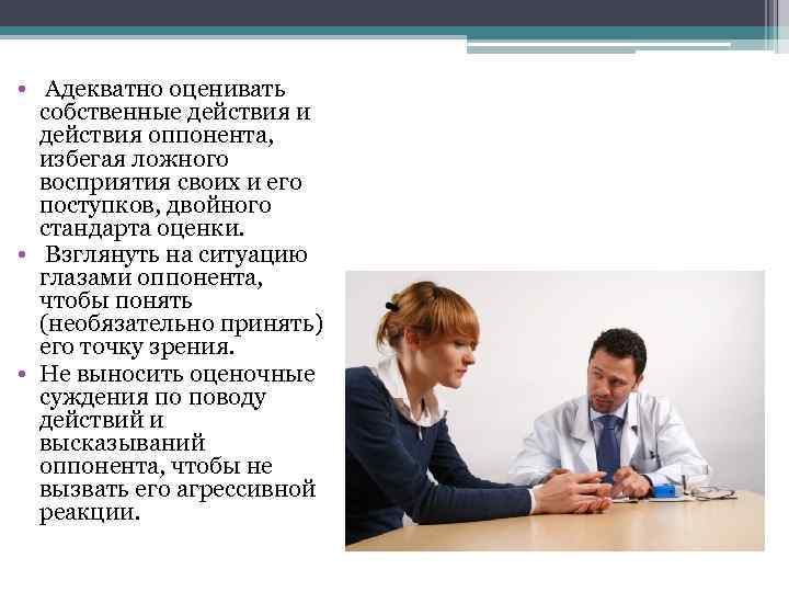 • Адекватно оценивать собственные действия и действия оппонента, избегая ложного восприятия своих и