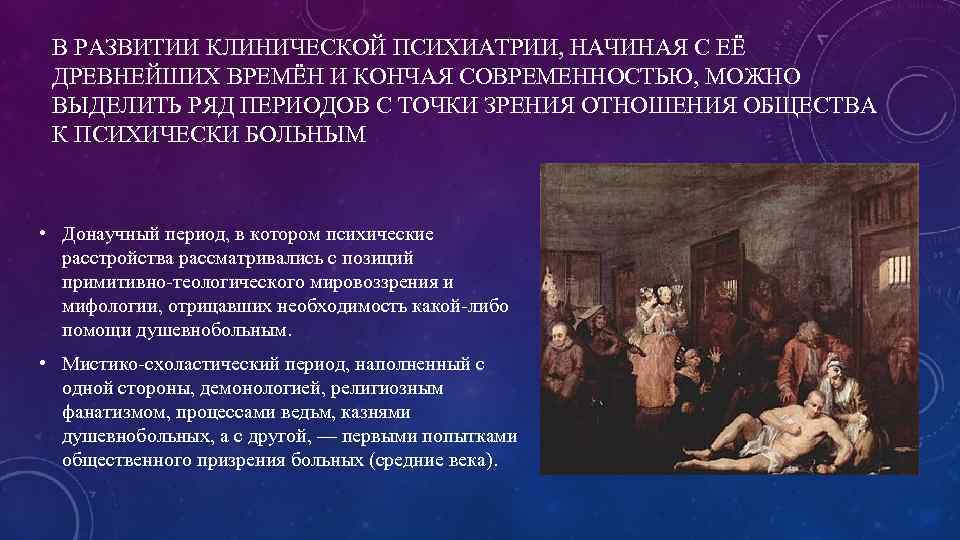 В РАЗВИТИИ КЛИНИЧЕСКОЙ ПСИХИАТРИИ, НАЧИНАЯ С ЕЁ ДРЕВНЕЙШИХ ВРЕМЁН И КОНЧАЯ СОВРЕМЕННОСТЬЮ, МОЖНО ВЫДЕЛИТЬ