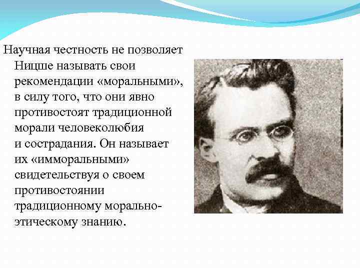Научная честность не позволяет Ницше называть свои рекомендации «моральными» , в силу того, что