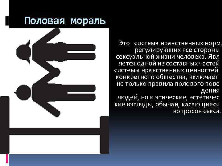 Половая мораль Это система нравственных норм, регулирующих все стороны сексуальной жизни человека. Явл яется