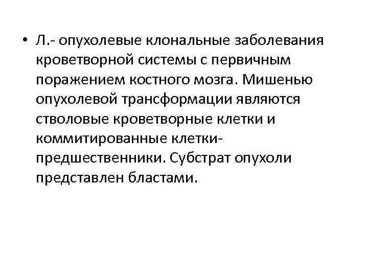  • Л. - опухолевые клональные заболевания кроветворной системы с первичным поражением костного мозга.