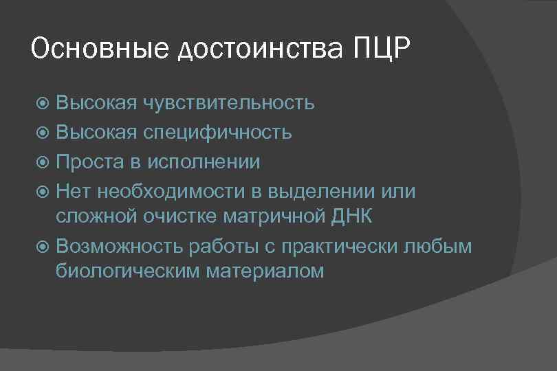 Основные достоинства ПЦР Высокая чувствительность Высокая специфичность Проста в исполнении Нет необходимости в выделении