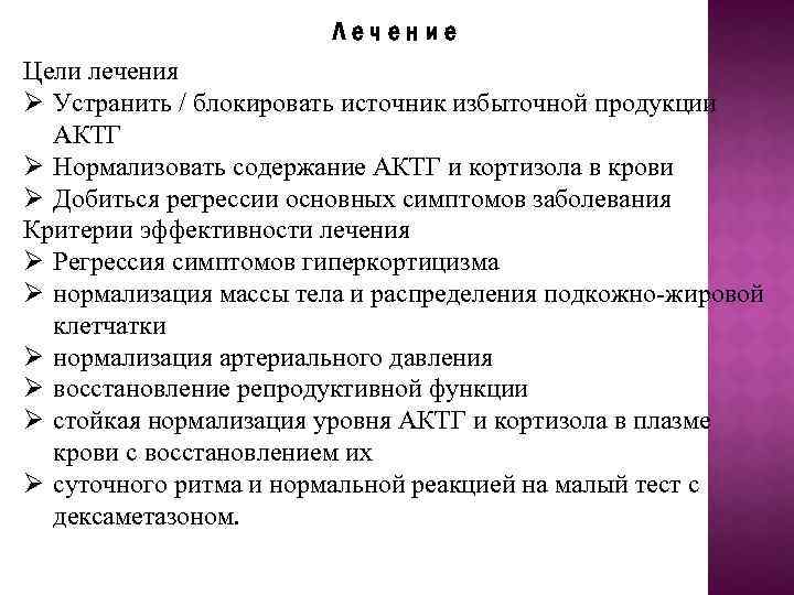 Лечение Цели лечения Ø Устранить / блокировать источник избыточной продукции АКТГ Ø Нормализовать содержание