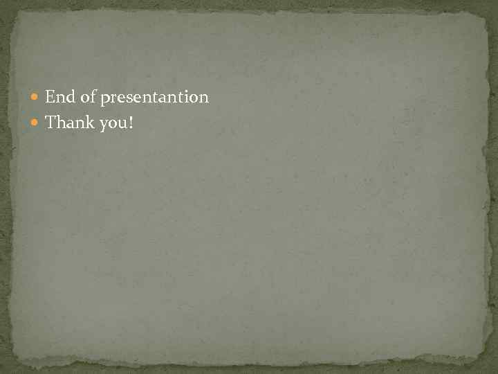  End of presentantion Thank you! 