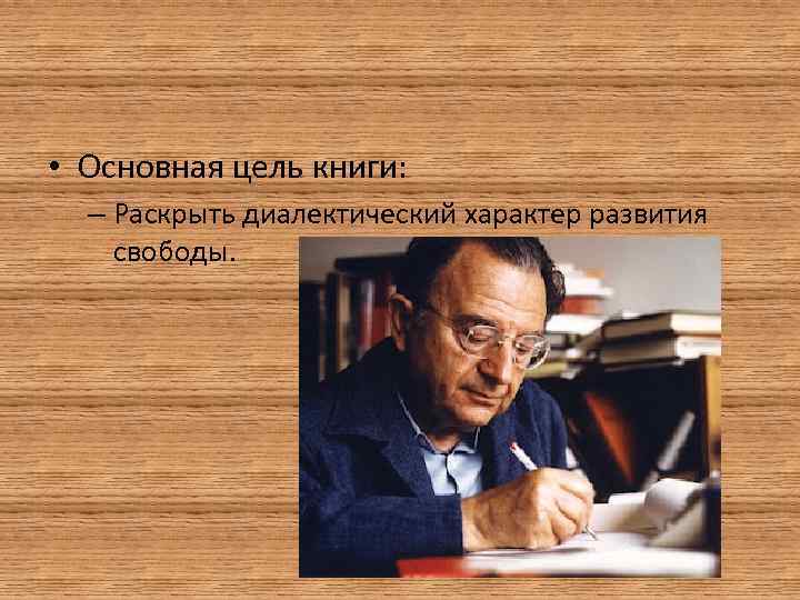  • Основная цель книги: – Раскрыть диалектический характер развития свободы. 