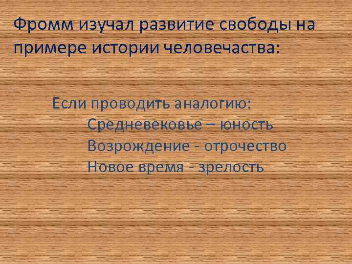 Фромм изучал развитие свободы на примере истории человечаства: Если проводить аналогию: Средневековье – юность