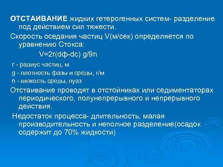 ОТСТАИВАНИЕ жидких гетерогенных систем- разделение под действием сил тяжести. Скорость оседания частиц V(м/сек) определяется