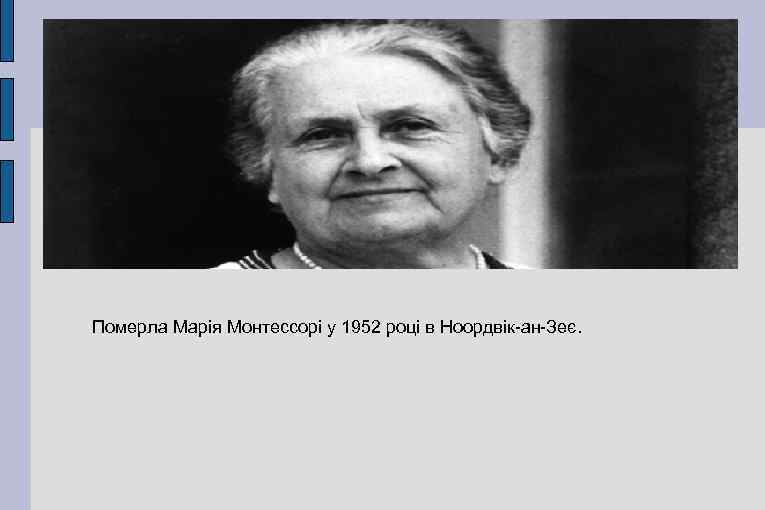 Померла Марія Монтессорі у 1952 році в Ноордвік-ан-Зеє. 