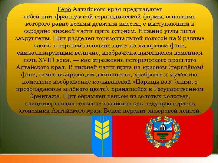 Герб Алтайского края представляет собой щит французской геральдической формы, основание которого равно восьми девятым