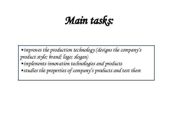 Main tasks: • improves the production technology (designs the company’s product style; brand; logo;