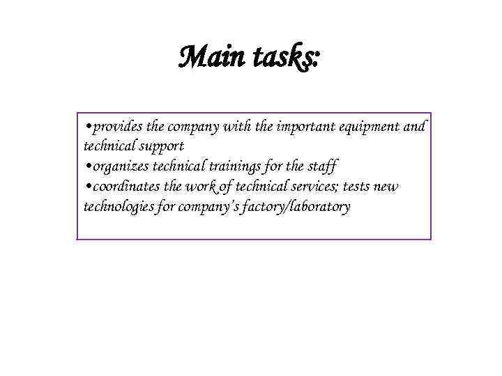 Main tasks: • provides the company with the important equipment and technical support •