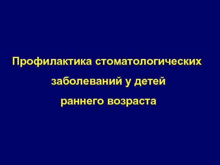 Профилактика стоматологических заболеваний у детей раннего возраста 