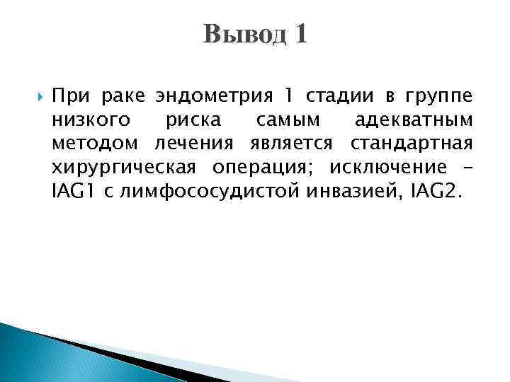 Вывод 1 При раке эндометрия 1 стадии в группе низкого риска самым адекватным методом