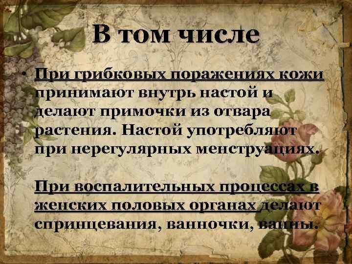 В том числе • При грибковых поражениях кожи принимают внутрь настой и делают примочки