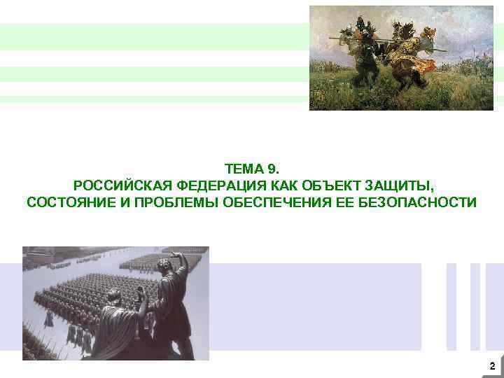 ТЕМА 9. РОССИЙСКАЯ ФЕДЕРАЦИЯ КАК ОБЪЕКТ ЗАЩИТЫ, СОСТОЯНИЕ И ПРОБЛЕМЫ ОБЕСПЕЧЕНИЯ ЕЕ БЕЗОПАСНОСТИ 