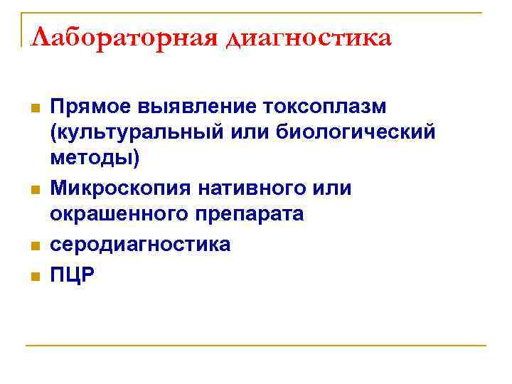 Лабораторная диагностика n n Прямое выявление токсоплазм (культуральный или биологический методы) Микроскопия нативного или